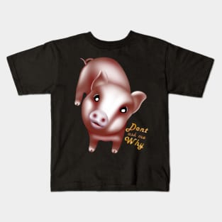 Dont ask why, cute baby pigs, piglet Kids T-Shirt